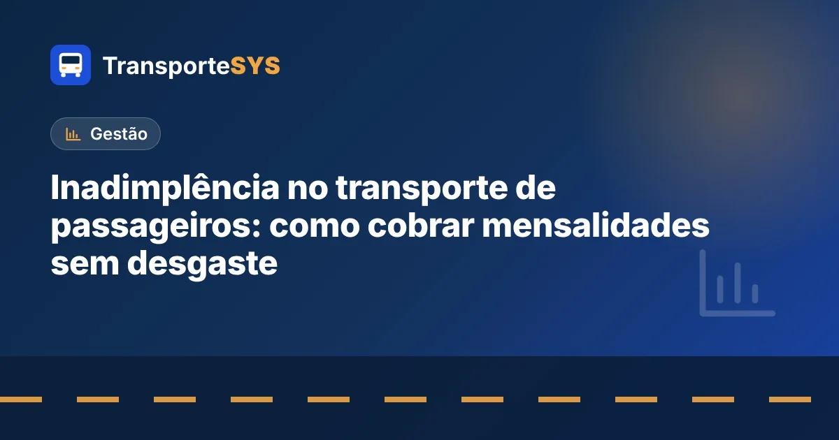 Inadimplência no transporte de passageiros: como cobrar mensalidades sem desgaste